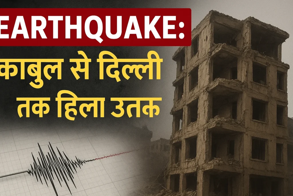 Earthquake काबुल से दिल्ली तक हिला उत्तरी इलाका