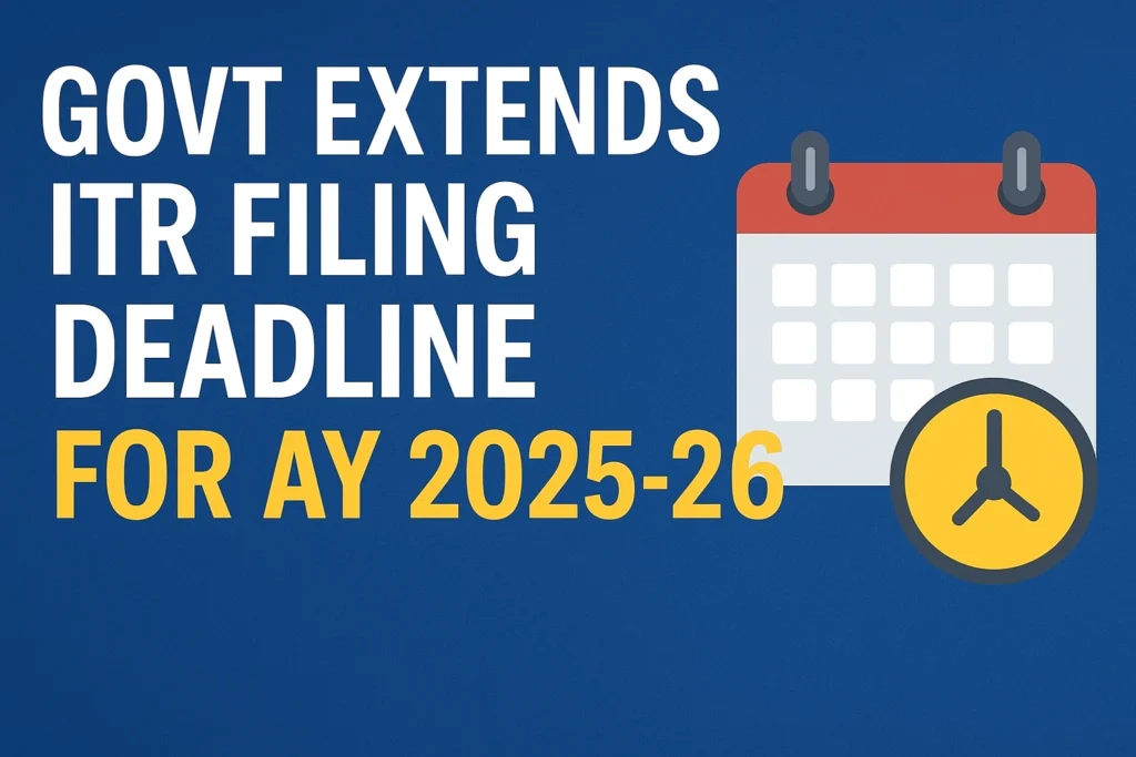 Govt Extends ITR Filing Deadline for AY 2025-26